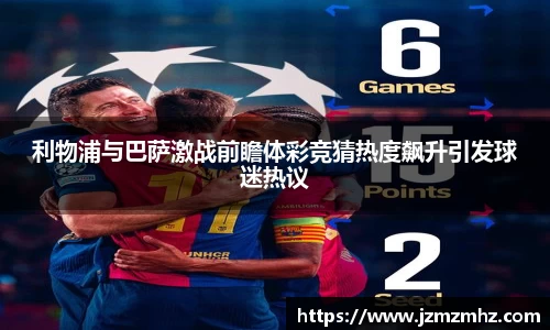 利物浦与巴萨激战前瞻体彩竞猜热度飙升引发球迷热议